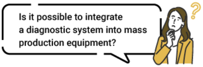 When integrating a diagnostic system into mass production equipment